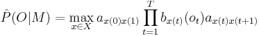 \hat{P}(O|M)=\max_{x\in X}a_{x(0)x(1)}\prod_{t=1}^{T}b_{x(t)}(o_t)a_{x(t)x(t+1)}