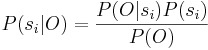 P(s_i|O)=\frac{P(O|s_i)P(s_i)}{P(O)}